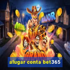 alugar conta bet365